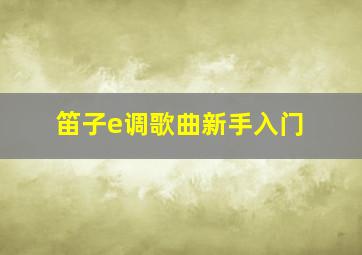 笛子e调歌曲新手入门