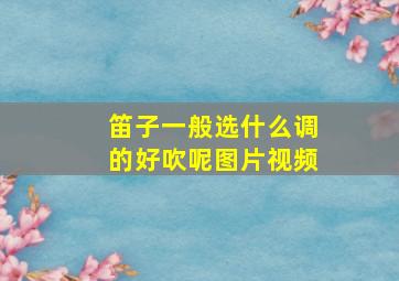 笛子一般选什么调的好吹呢图片视频