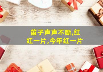 笛子声声不断,红红一片,今年红一片