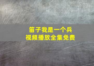 笛子我是一个兵视频播放全集免费