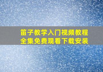 笛子教学入门视频教程全集免费观看下载安装