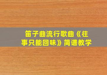 笛子曲流行歌曲《往事只能回味》简谱教学