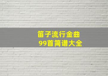 笛子流行金曲99首简谱大全