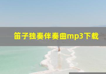 笛子独奏伴奏曲mp3下载