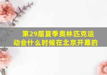 第29届夏季奥林匹克运动会什么时候在北京开幕的