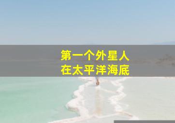 第一个外星人在太平洋海底