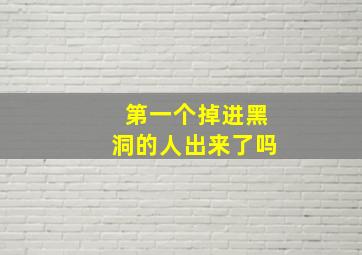 第一个掉进黑洞的人出来了吗