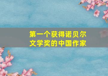 第一个获得诺贝尔文学奖的中国作家