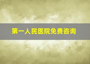 第一人民医院免费咨询