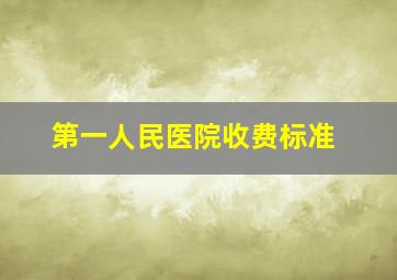 第一人民医院收费标准