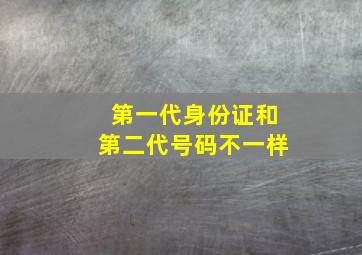 第一代身份证和第二代号码不一样