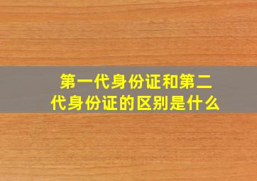 第一代身份证和第二代身份证的区别是什么