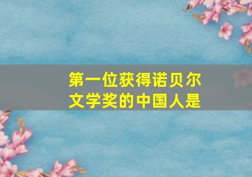 第一位获得诺贝尔文学奖的中国人是