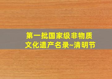 第一批国家级非物质文化遗产名录~清明节