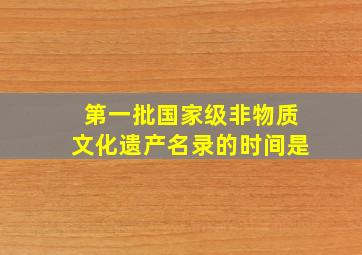 第一批国家级非物质文化遗产名录的时间是