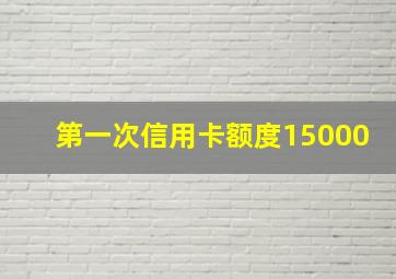 第一次信用卡额度15000