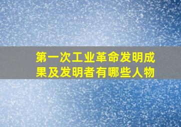 第一次工业革命发明成果及发明者有哪些人物