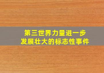 第三世界力量进一步发展壮大的标志性事件