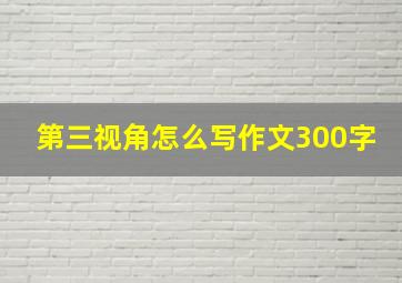 第三视角怎么写作文300字