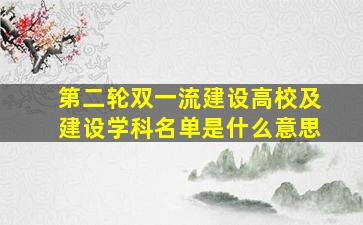 第二轮双一流建设高校及建设学科名单是什么意思