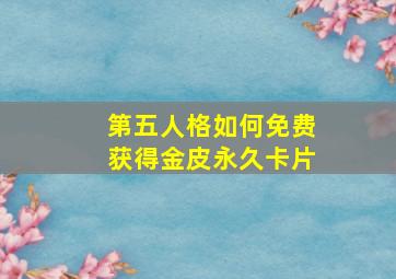 第五人格如何免费获得金皮永久卡片