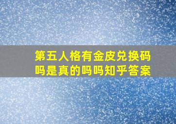 第五人格有金皮兑换码吗是真的吗吗知乎答案