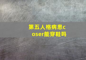 第五人格病患coser能穿鞋吗