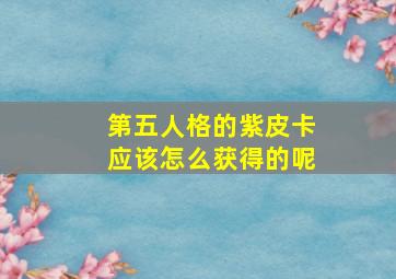 第五人格的紫皮卡应该怎么获得的呢