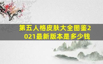 第五人格皮肤大全图鉴2021最新版本是多少钱