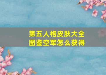 第五人格皮肤大全图鉴空军怎么获得