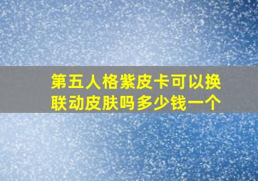 第五人格紫皮卡可以换联动皮肤吗多少钱一个