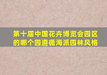 第十届中国花卉博览会园区的哪个园遵循海派园林风格