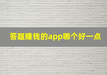 答题赚钱的app哪个好一点