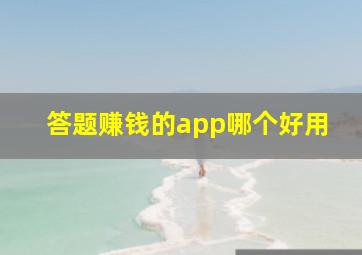 答题赚钱的app哪个好用