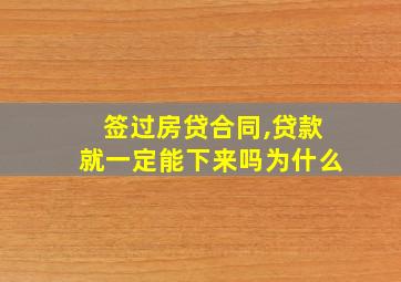 签过房贷合同,贷款就一定能下来吗为什么