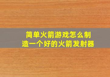 简单火箭游戏怎么制造一个好的火箭发射器