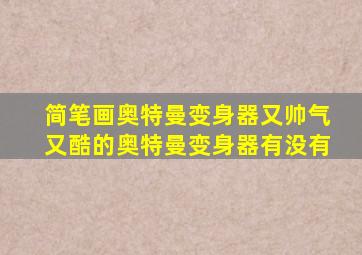 简笔画奥特曼变身器又帅气又酷的奥特曼变身器有没有