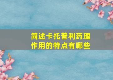 简述卡托普利药理作用的特点有哪些