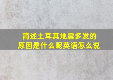 简述土耳其地震多发的原因是什么呢英语怎么说