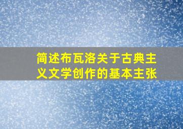 简述布瓦洛关于古典主义文学创作的基本主张