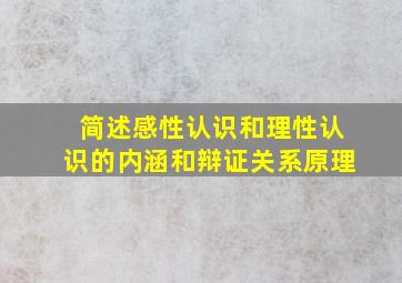 简述感性认识和理性认识的内涵和辩证关系原理