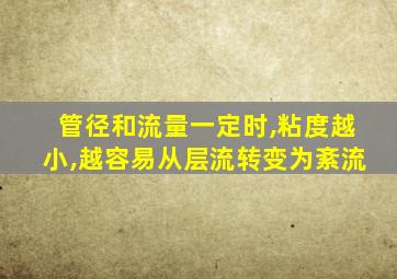 管径和流量一定时,粘度越小,越容易从层流转变为紊流