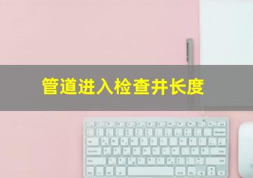 管道进入检查井长度