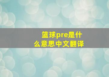 篮球pre是什么意思中文翻译