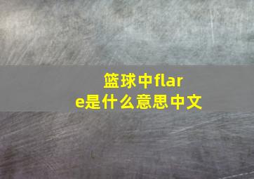 篮球中flare是什么意思中文