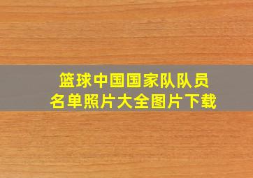 篮球中国国家队队员名单照片大全图片下载