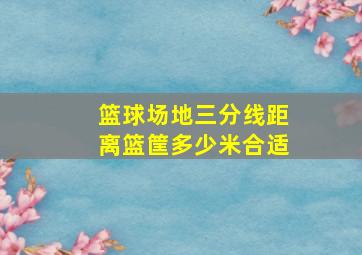 篮球场地三分线距离篮筐多少米合适