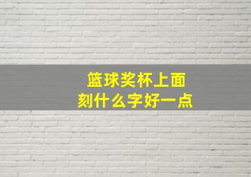 篮球奖杯上面刻什么字好一点