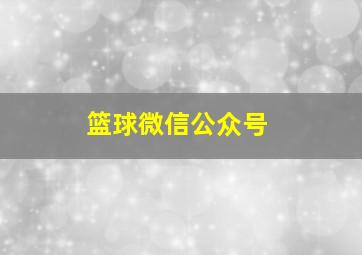 篮球微信公众号