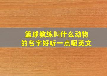 篮球教练叫什么动物的名字好听一点呢英文